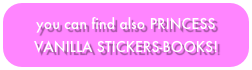 you can find also PRINCESS VANILLA STICKERS-BOOKS!